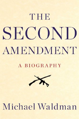 Michael Waldman The Second Amendment A Biography 