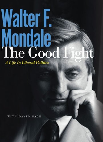 Walter F. Mondale The Good Fight A Life In Liberal Politics 