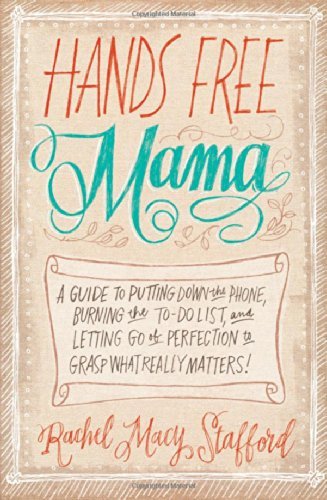 Rachel Macy Stafford/Hands Free Mama@ A Guide to Putting Down the Phone, Burning the To