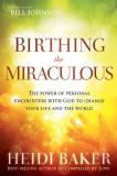 Heidi Baker Birthing The Miraculous The Power Of Personal Encounters With God To Chan 