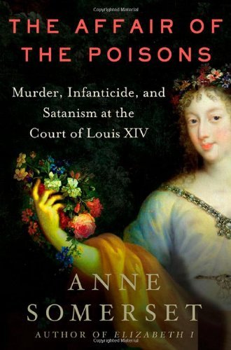 Anne Somerset Affair Of The Poisons The Murder Infanticide And Satanism At The Court Of 