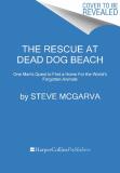 Stephen Mcgarva The Rescue At Dead Dog Beach One Man's Quest To Find A Home For The World's Fo 