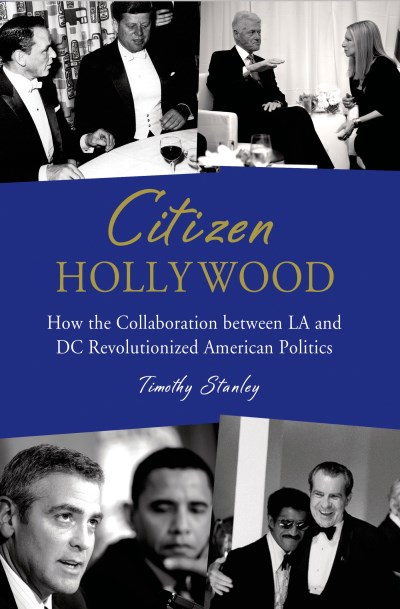 Timothy Stanley Citizen Hollywood How The Collaboration Between La And Dc Revolutio 