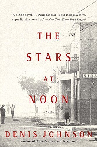 Denis Johnson The Stars At Noon 