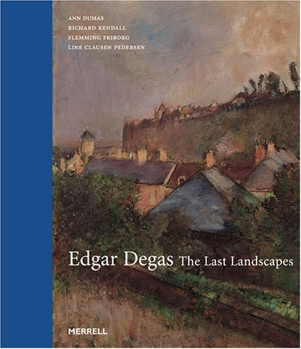Ann Dumas Edgar Degas The Last Landscapes 