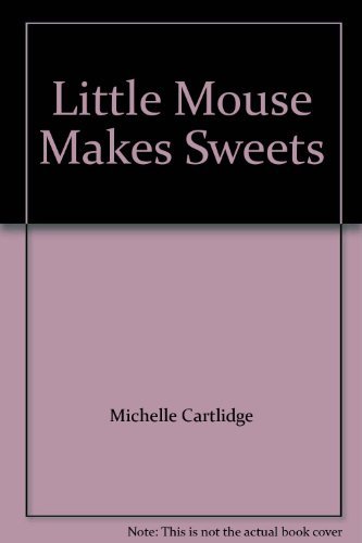 Michelle Cartlidge Little Mouse Makes Sweets 