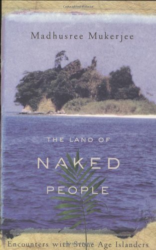 Madhusree Mukerjee Land Of Naked People The Encounters With Stone Age Islanders 