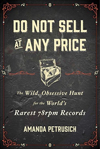 Amanda Petrusich/Do Not Sell at Any Price@The Wild, Obsessive Hunt for the World's Rarest 7
