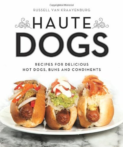 Russell Van Kraayenburg Haute Dogs Recipes For Delicious Hot Dogs Buns And Condime 