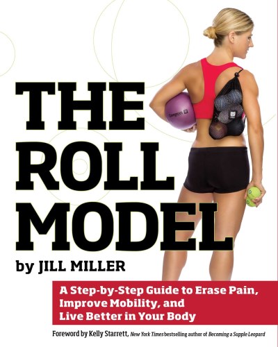 Jill Miller Roll Model A Step By Step Guide To Erase Pain Improve Mobil 
