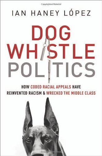 Ian Haney L?pez/Dog Whistle Politics@ How Coded Racial Appeals Have Reinvented Racism a