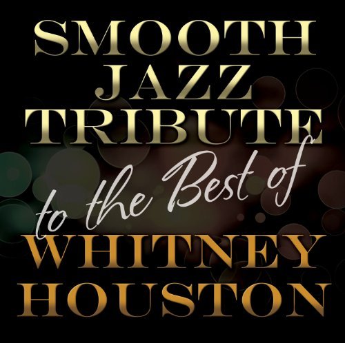 Whitney Tribute Houston/Smooth Jazz Tribute To The Bes