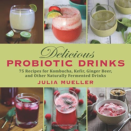 Julia Mueller Delicious Probiotic Drinks 75 Recipes For Kombucha Kefir Ginger Beer And 