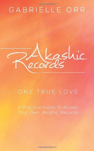 Gabrielle Orr Akashic Records One True Love A Practical Guide To Access Your Ow 