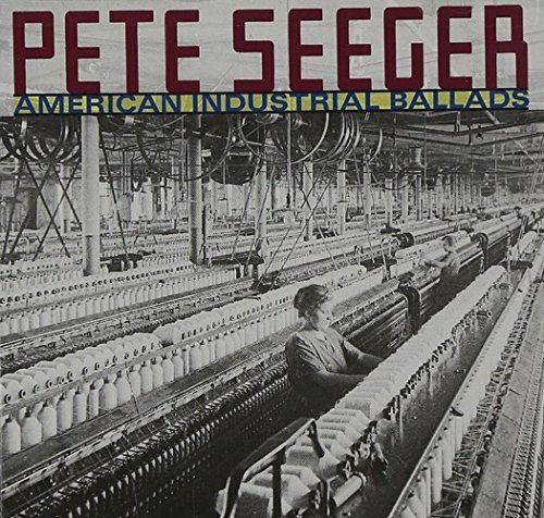 Pete Seeger American Industrial Ballads 