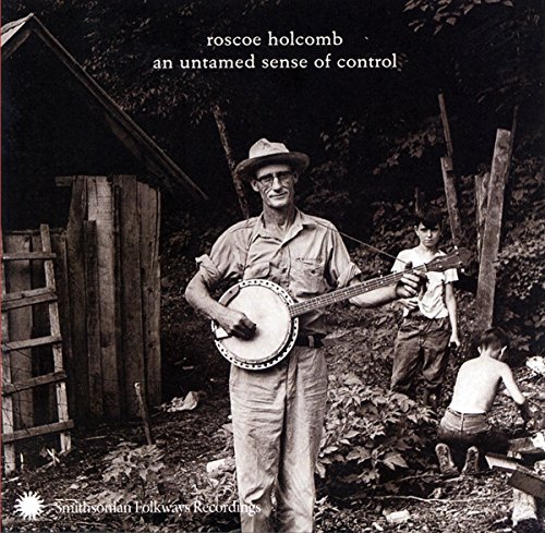 Roscoe Holcomb/Untamed Sense Of Control