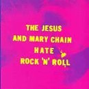 Jesus & Mary Chain/Hate Rock 'N' Roll