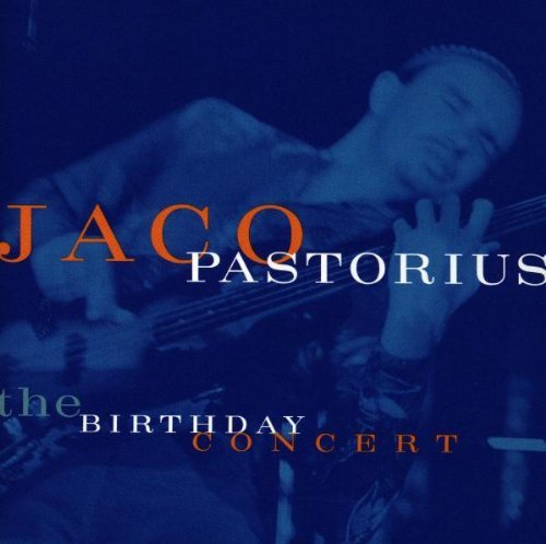 PASTORIUS,JACO/BIRTHDAY CONCERT