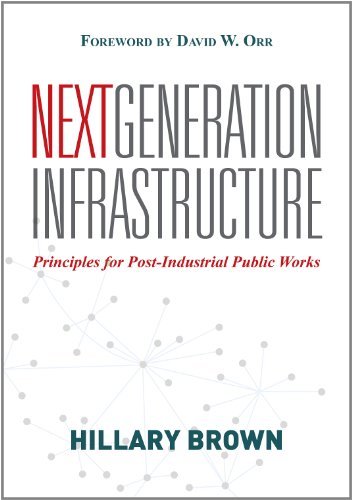 Hillary Brown Next Generation Infrastructure Principles For Post Industrial Public Works 