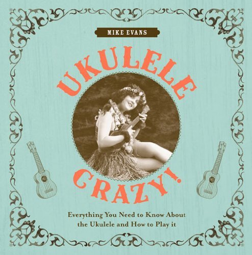 Mike Evans Ukulele Crazy! Everything You Need To Know About The Ukulele And 