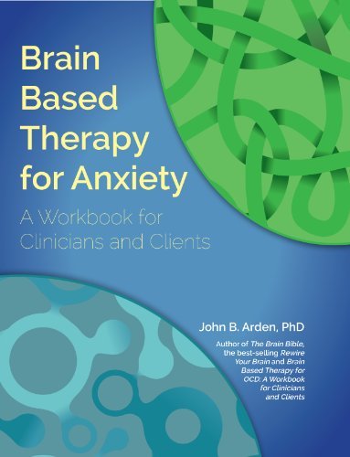 John B. Arden Brain Based Therapy For Anxiety A Workbook For Clinicians & Clients 