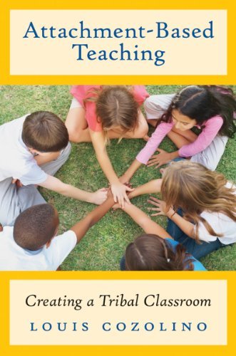 Louis Cozolino Attachment Based Teaching Creating A Tribal Classroom 