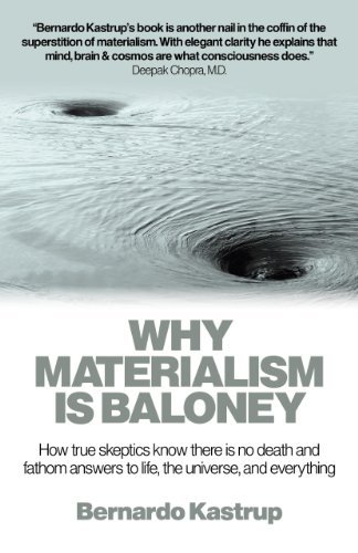 Bernardo Kastrup Why Materialism Is Baloney How True Skeptics Know There Is No Death And Fath 