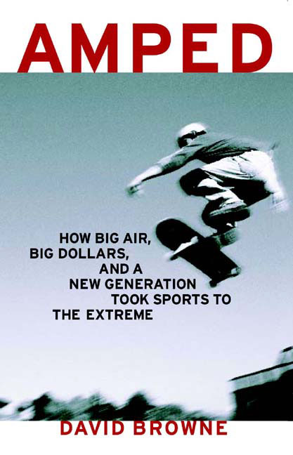 David Browne/Amped: How Big Air, Big Dollars, And A New Generat