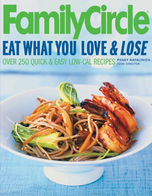 Peggy Katalinich Family Circle Eat What You Love & Lose Quick And Easy Diet Recipes From Our Test Kitchen 