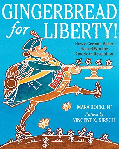 Mara Rockliff Gingerbread For Liberty! How A German Baker Helped Win The American Revolu 