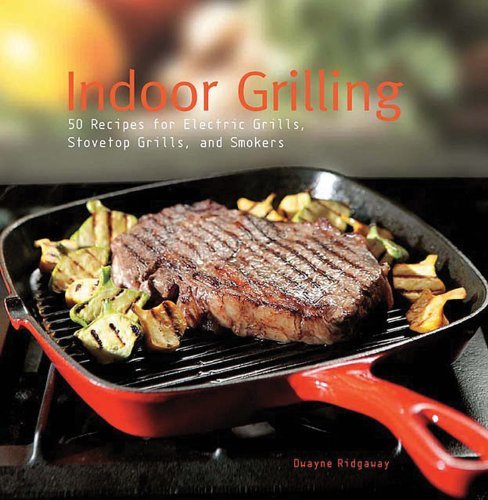 Dwayne Ridgaway Indoor Grilling 50 Recipes For Electric Grills Stovetop Grills 