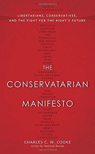 Charles C. W. Cooke The Conservatarian Manifesto Libertarians Conservatives And The Fight For Th 