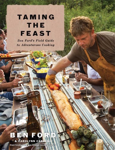 Ben Ford Taming The Feast Ben Ford's Field Guide To Adventurous Cooking 