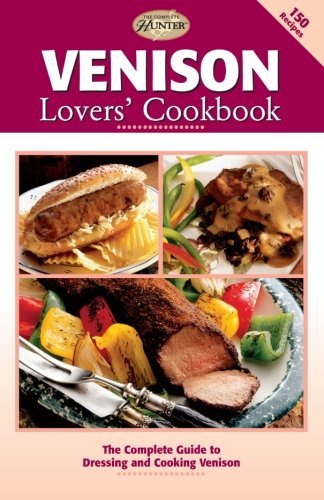 Creative Publishing International Venison Lovers' Cookbook The Complete Guide To Dressing And Cooking Veniso 