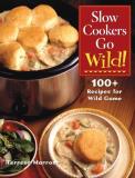Teresa Marrone Slow Cookers Go Wild! 100+ Recipes For Wild Game 