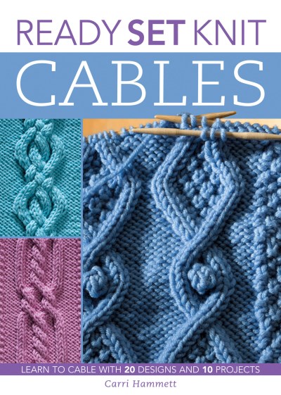 Carri Hammett Ready Set Knit Cables Learn To Cable With 20 Designs And 10 Projects 