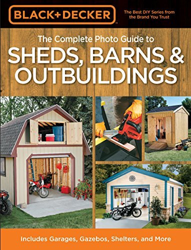 Black & Decker Corporation The Complete Photo Guide To Sheds Barns & Outbuil Includes Garages Gazebos Shelters And More 