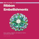 Elaine Schmidt How To Make 100 Ribbon Embellishments Trims Rosettes Sculptures And Baubles For Fash 