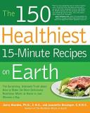 Jonny Bowden The 150 Healthiest 15 Minute Recipes On Earth The Surprising Unbiased Truth About How To Make 