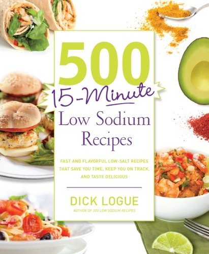 Dick Logue 500 15 Minute Low Sodium Recipes Fast And Flavorful Low Salt Recipes That Save You 