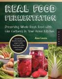 Alex Lewin Real Food Fermentation Preserving Whole Fresh Food With Live Cultures In 