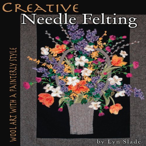 Lyn Slade Creative Needle Felting Wool Art With A Painterly Style 