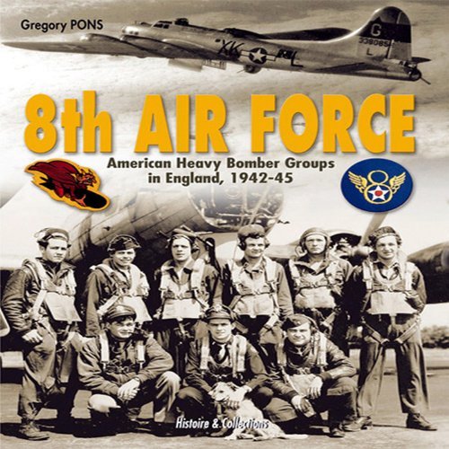 Gr?gory Pons 8th Air Force American Heavy Bomber Groups In England 1942 1945 