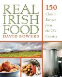 David Bowers Real Irish Food 150 Classic Recipes From The Old Country 