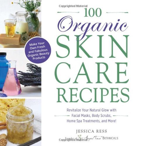 Jessica Ress 100 Organic Skincare Recipes Make Your Own Fresh And Fabulous Organic Beauty P 