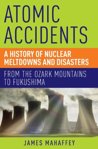 James Mahaffey Atomic Accidents A History Of Nuclear Meltdowns And Disasters Fro 