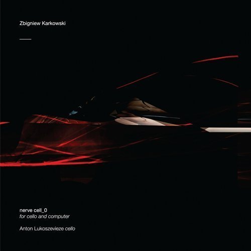 Zbigniew Karkowski Nerve Cell_0 (for Cello & Comp 