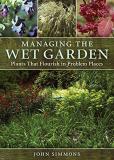 John Simmons Managing The Wet Garden Plants That Flourish In Problem Places 