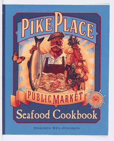 Braiden Rex Johnson Pike Place Public Market Seafood Cookbook 