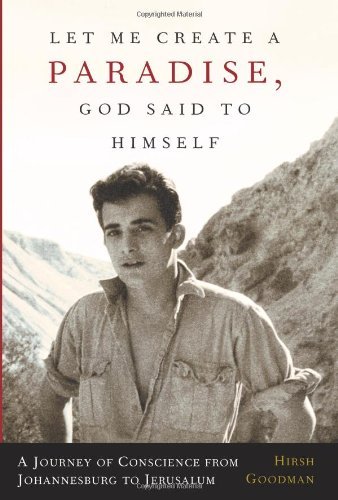 Hirsh Goodman/Let Me Create A Paradise,God Said To Himself@A Journey Of Conscience From Johannesburg To Jeru